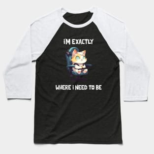 I'm exactly where I need to be Baseball T-Shirt